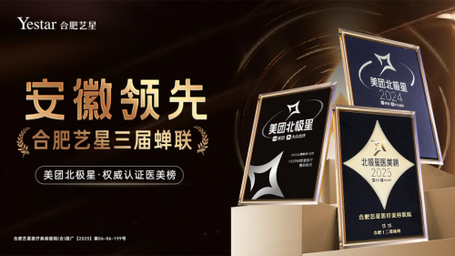 安徽唯一！合肥艺星三届蝉联美团北极星医美榜品质树行业标杆！